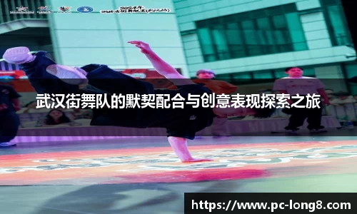 武汉街舞队的默契配合与创意表现探索之旅